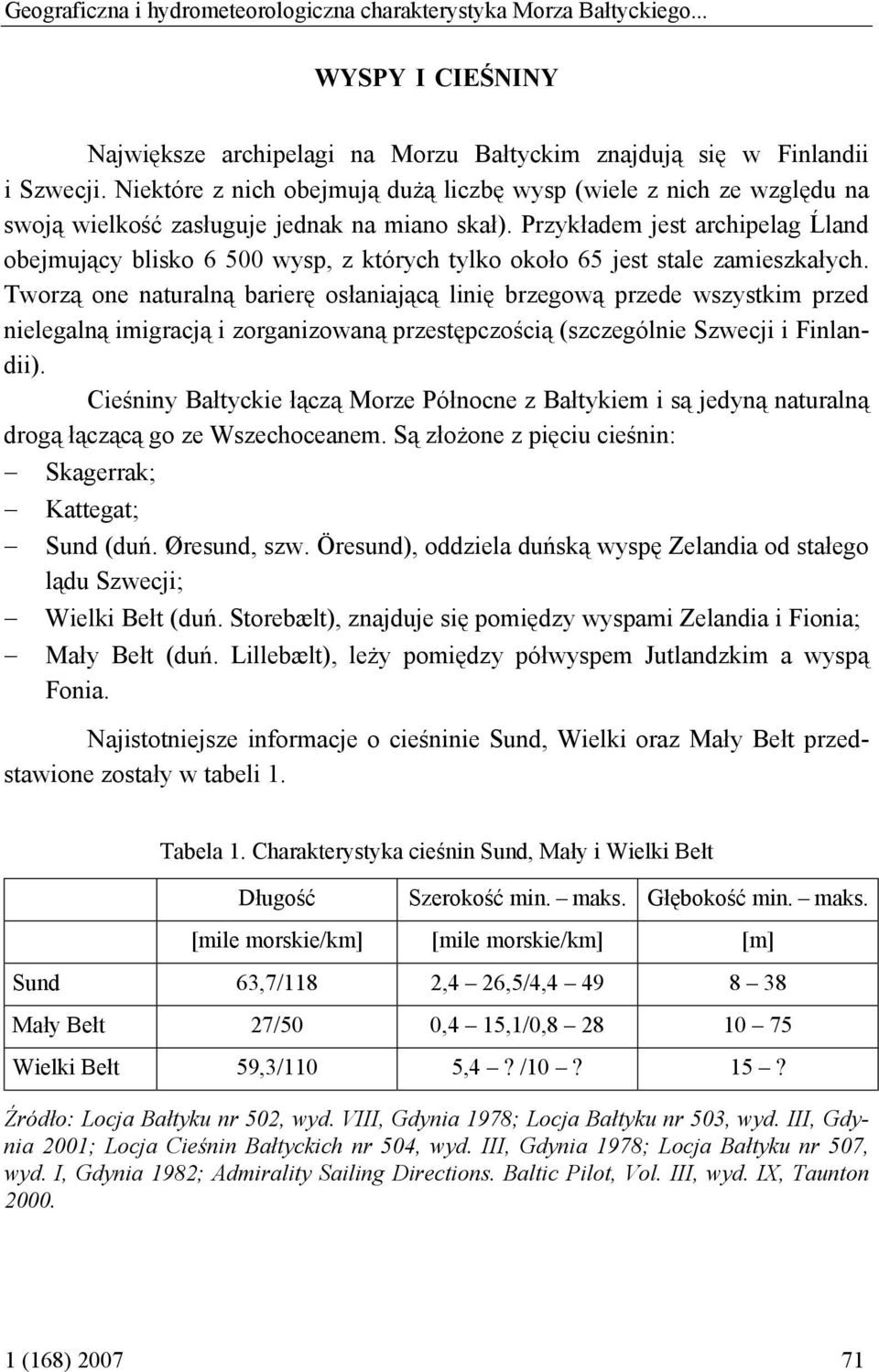 Przykładem jest archipelag Ĺland obejmujący blisko 6 500 wysp, z których tylko około 65 jest stale zamieszkałych.