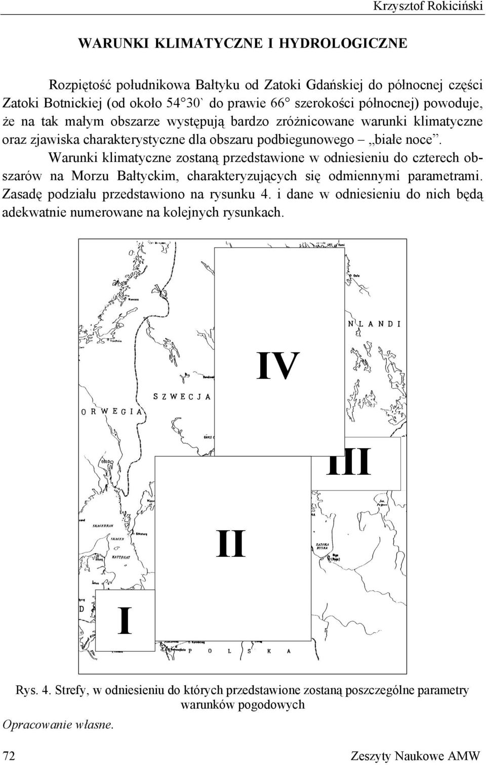 Warunki klimatyczne zostaną przedstawione w odniesieniu do czterech obszarów na Morzu Bałtyckim, charakteryzujących się odmiennymi parametrami. Zasadę podziału przedstawiono na rysunku 4.