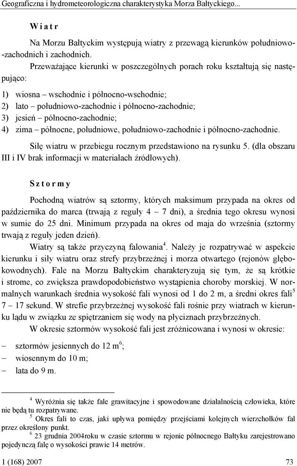 4) zima północne, południowe, południowo-zachodnie i północno-zachodnie. Siłę wiatru w przebiegu rocznym przedstawiono na rysunku 5. (dla obszaru III i IV brak informacji w materiałach źródłowych).