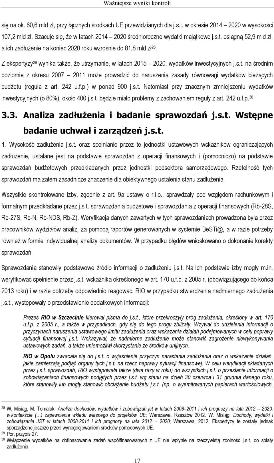 Z ekspertyzy 29 wynika także, że utrzymanie, w latach 2015 2020, wydatków inwestycyjnych j.s.t. na średnim poziomie z okresu 2007 2011 może prowadzić do naruszenia zasady równowagi wydatków bieżących budżetu (reguła z art.