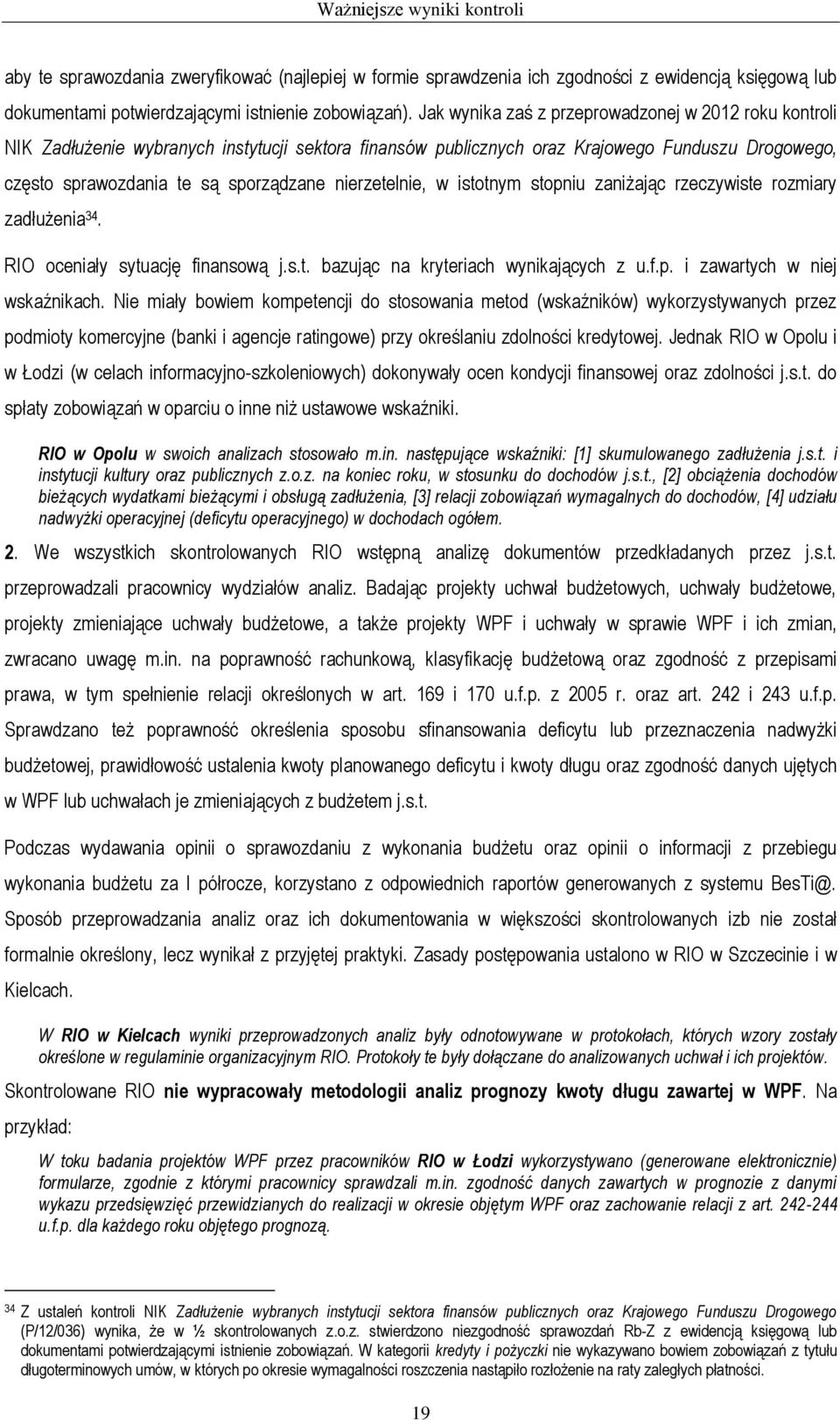 nierzetelnie, w istotnym stopniu zaniżając rzeczywiste rozmiary zadłużenia 34. RIO oceniały sytuację finansową j.s.t. bazując na kryteriach wynikających z u.f.p. i zawartych w niej wskaźnikach.