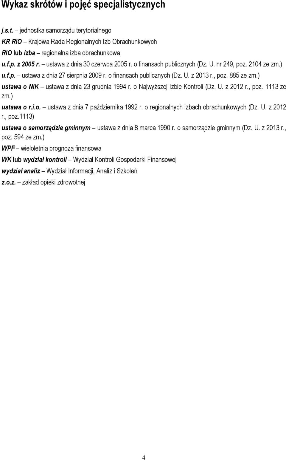 ) ustawa o NIK ustawa z dnia 23 grudnia 1994 r. o Najwyższej Izbie Kontroli (Dz. U. z 2012 r., poz. 1113 ze zm.) ustawa o r.i.o. ustawa z dnia 7 października 1992 r.