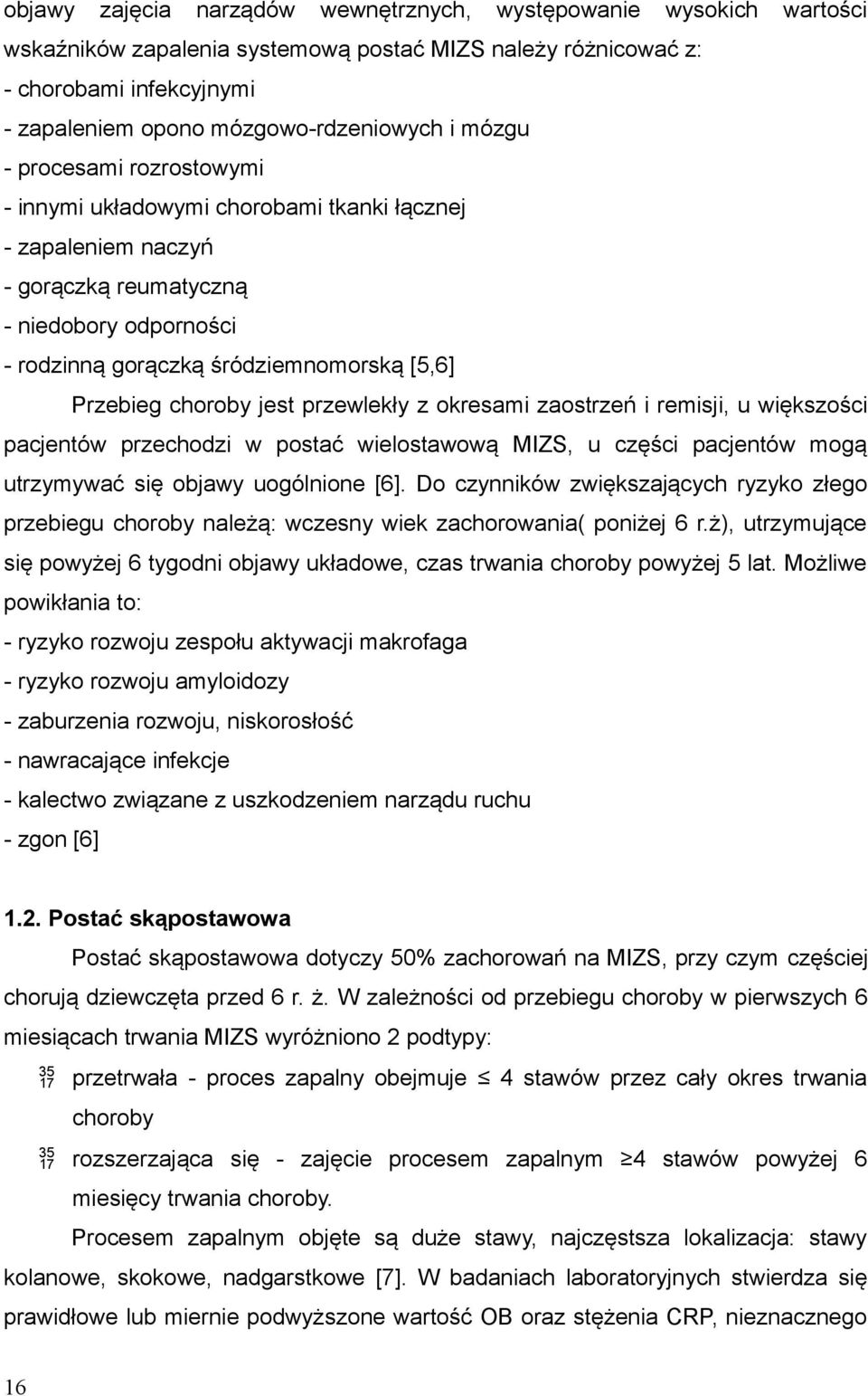 choroby jest przewlekły z okresami zaostrzeń i remisji, u większości pacjentów przechodzi w postać wielostawową MIZS, u części pacjentów mogą utrzymywać się objawy uogólnione [6].