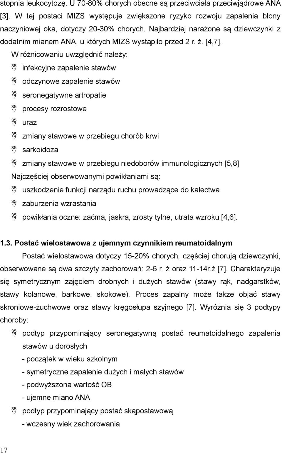 W różnicowaniu uwzględnić należy: infekcyjne zapalenie stawów odczynowe zapalenie stawów seronegatywne artropatie procesy rozrostowe uraz zmiany stawowe w przebiegu chorób krwi sarkoidoza zmiany