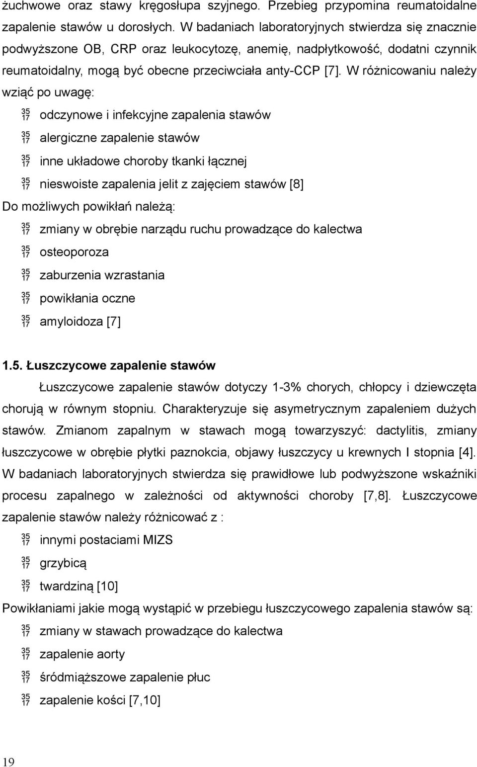 W różnicowaniu należy wziąć po uwagę: odczynowe i infekcyjne zapalenia stawów alergiczne zapalenie stawów inne układowe choroby tkanki łącznej nieswoiste zapalenia jelit z zajęciem stawów [8] Do