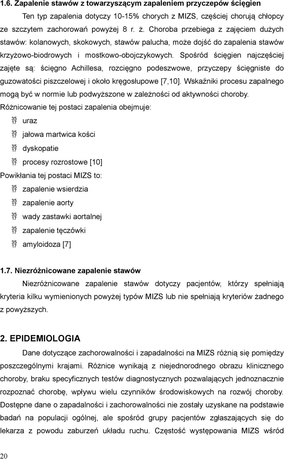 Spośród ścięgien najczęściej zajęte są: ścięgno Achillesa, rozcięgno podeszwowe, przyczepy ścięgniste do guzowatości piszczelowej i około kręgosłupowe [7,10].