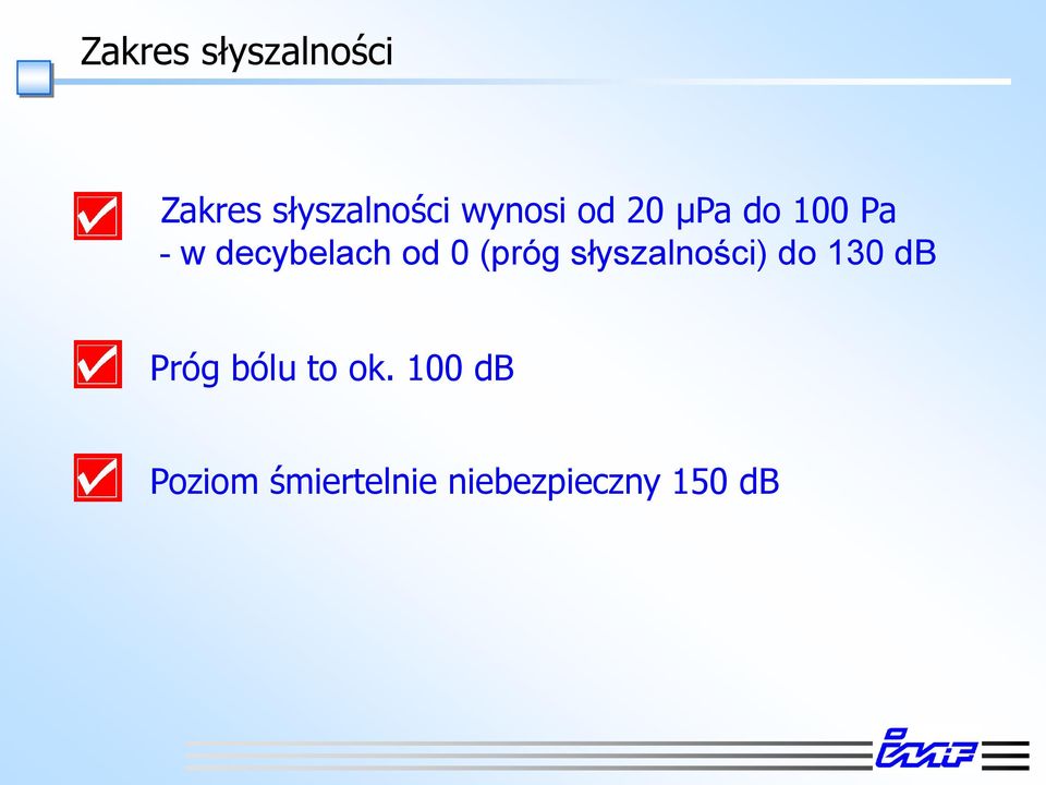 0 (próg słyszalności) do 130 db Próg bólu to