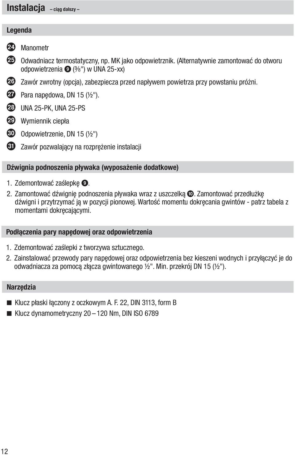 r UNA 25-PK, UNA 25-PS s Wymiennik ciepła t Odpowietrzenie, DN 15 (½") u Zawór pozwalający na rozprężenie instalacji Dźwignia podnoszenia pływaka (wyposażenie dodatkowe) 1. Zdemontować zaślepkę 9. 2. Zamontować dźwignię podnoszenia pływaka wraz z uszczelką 0.