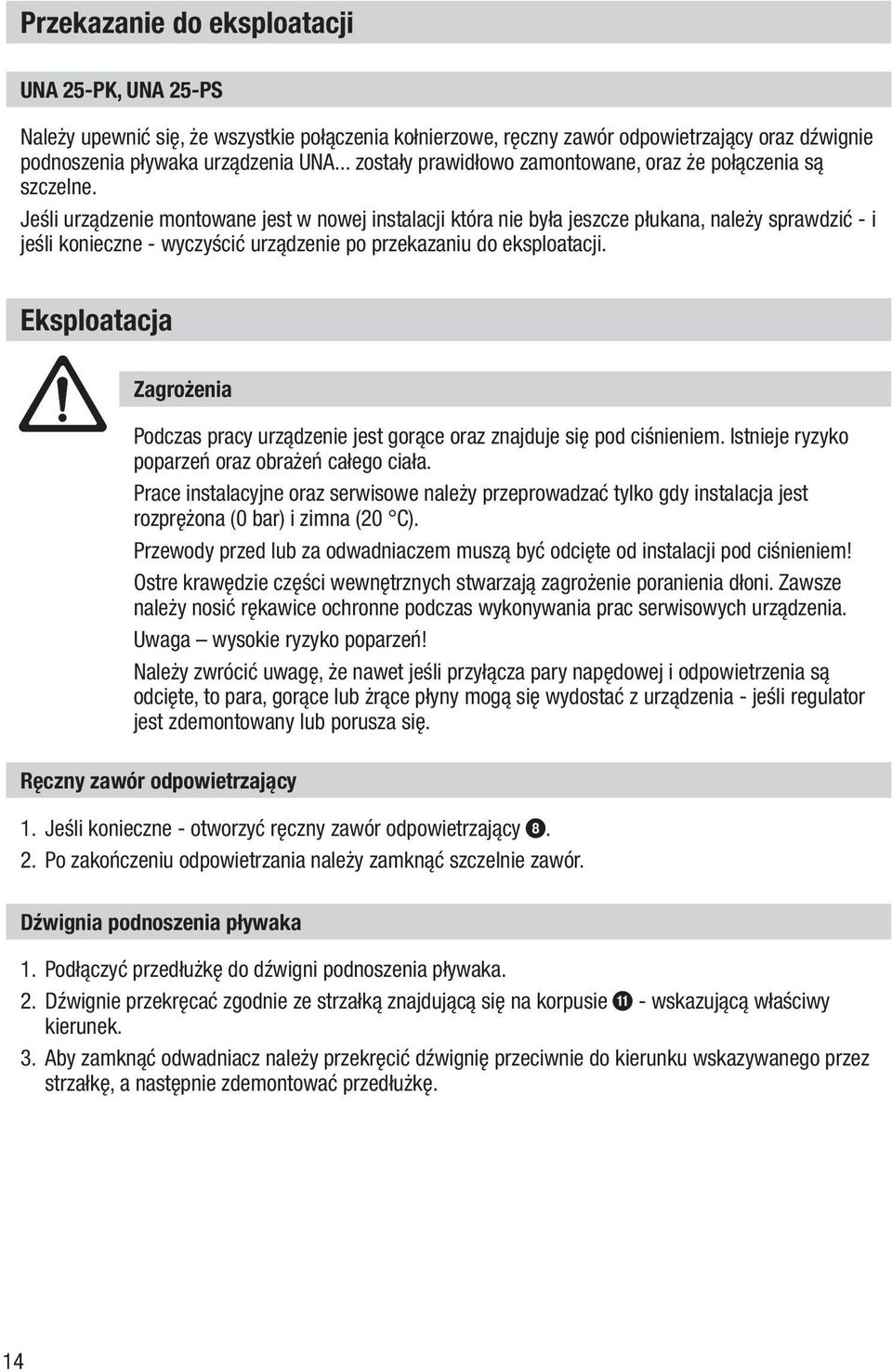 Jeśli urządzenie montowane jest w nowej instalacji która nie była jeszcze płukana, należy sprawdzić - i jeśli konieczne - wyczyścić urządzenie po przekazaniu do eksploatacji.