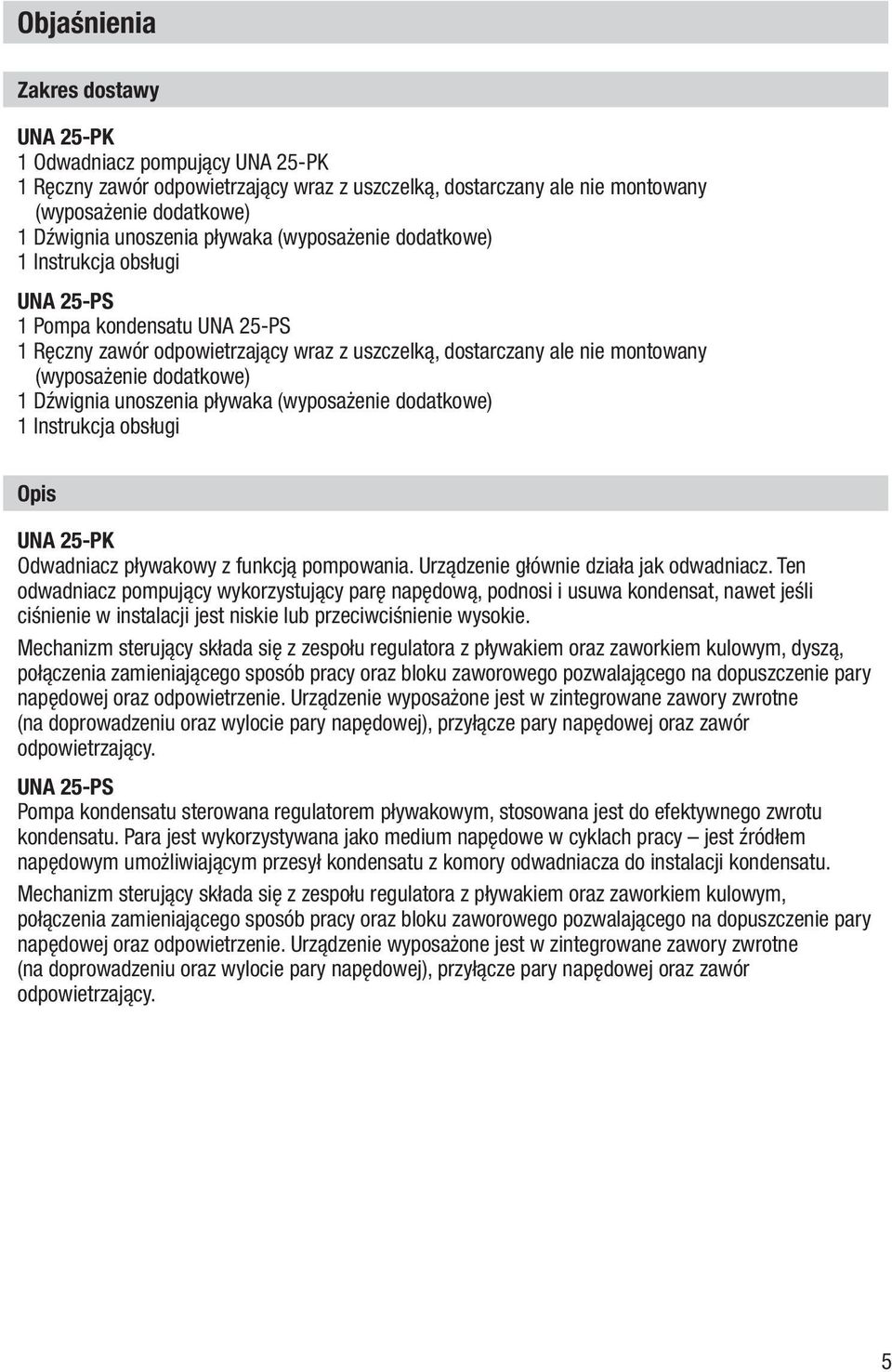 Dźwignia unoszenia pływaka (wyposażenie dodatkowe) 1 Instrukcja obsługi Opis UNA 25-PK Odwadniacz pływakowy z funkcją pompowania. Urządzenie głównie działa jak odwadniacz.