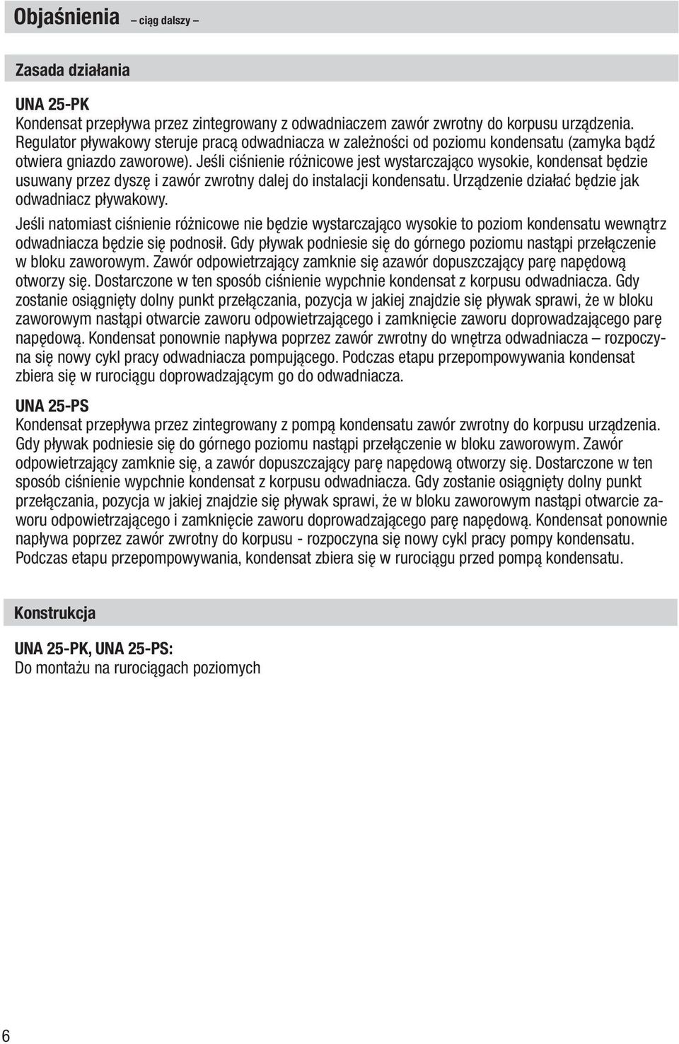 Jeśli ciśnienie różnicowe jest wystarczająco wysokie, kondensat będzie usuwany przez dyszę i zawór zwrotny dalej do instalacji kondensatu. Urządzenie działać będzie jak odwadniacz pływakowy.