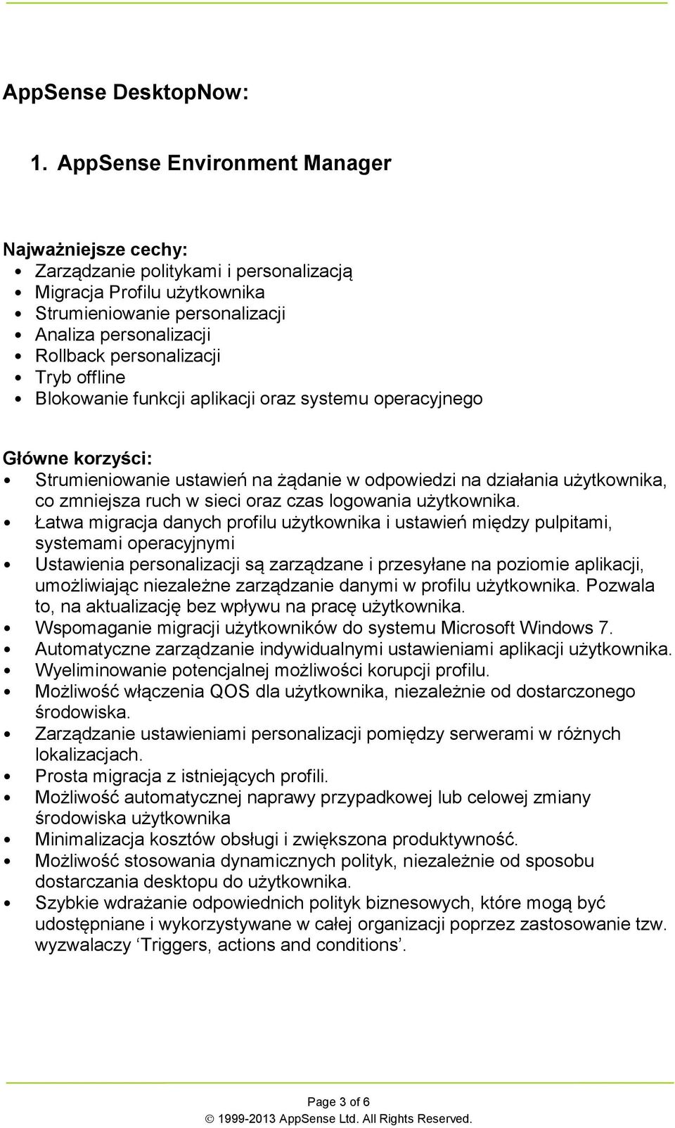 funkcji aplikacji oraz systemu operacyjnego Strumieniowanie ustawień na żądanie w odpowiedzi na działania użytkownika, co zmniejsza ruch w sieci oraz czas logowania użytkownika.