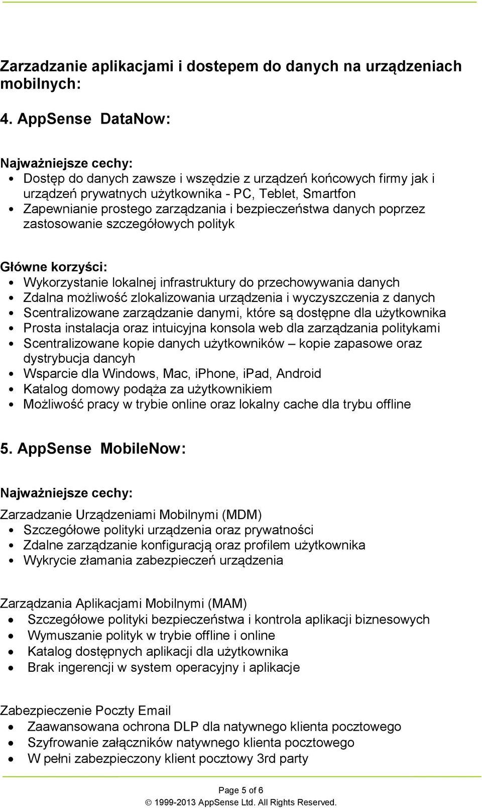 poprzez zastosowanie szczegółowych polityk Wykorzystanie lokalnej infrastruktury do przechowywania danych Zdalna możliwość zlokalizowania urządzenia i wyczyszczenia z danych Scentralizowane