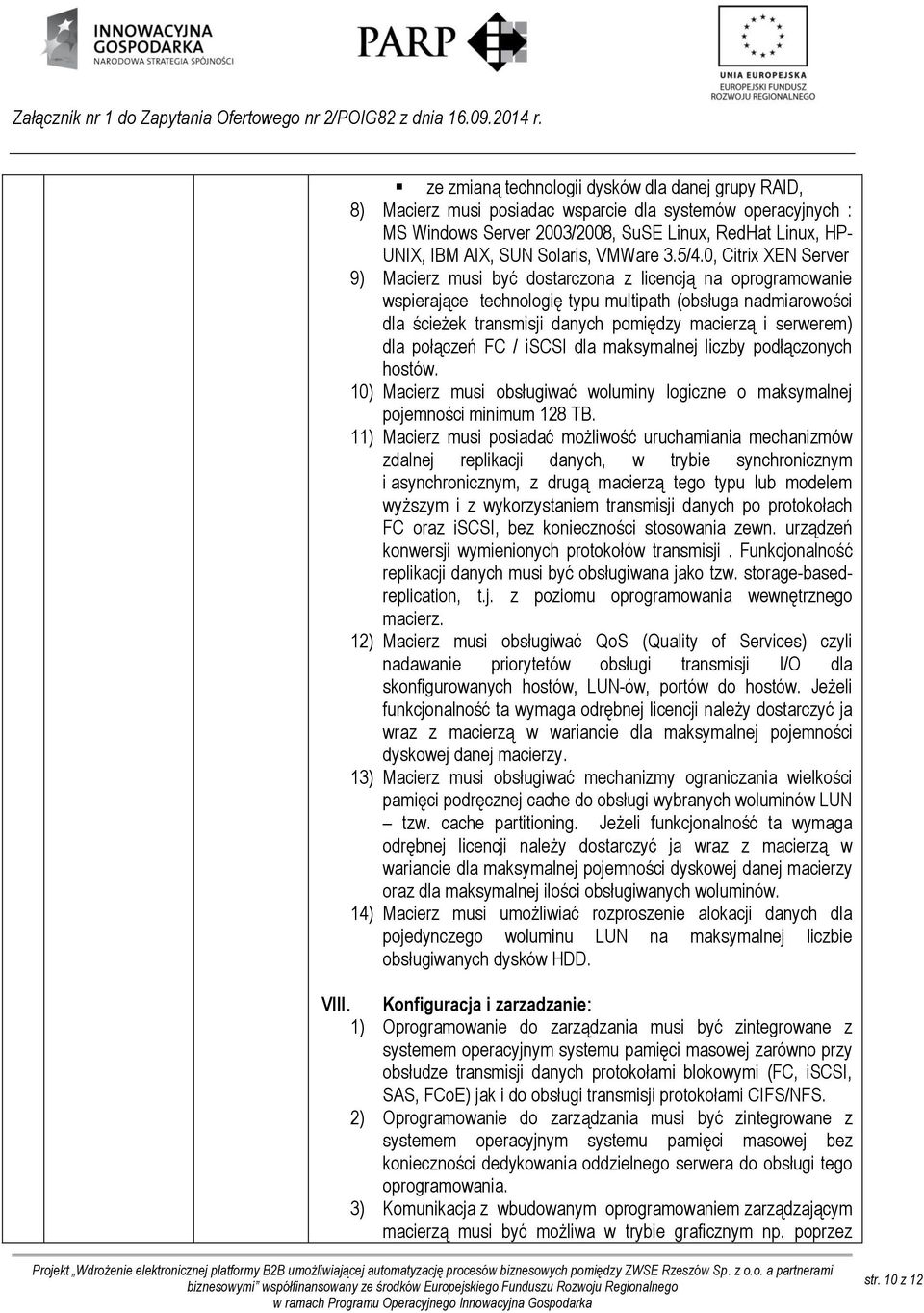 0, Citrix XEN Server 9) Macierz musi być dostarczona z licencją na oprogramowanie wspierające technologię typu multipath (obsługa nadmiarowości dla ścieżek transmisji danych pomiędzy macierzą i