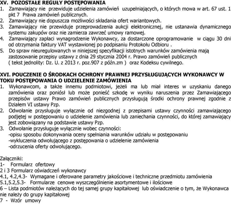 Zamawiający nie przewiduje przeprowadzenia aukcji elektronicznej, nie ustanawia dynamicznego systemu zakupów oraz nie zamierza zawrzeć umowy ramowej. 4.