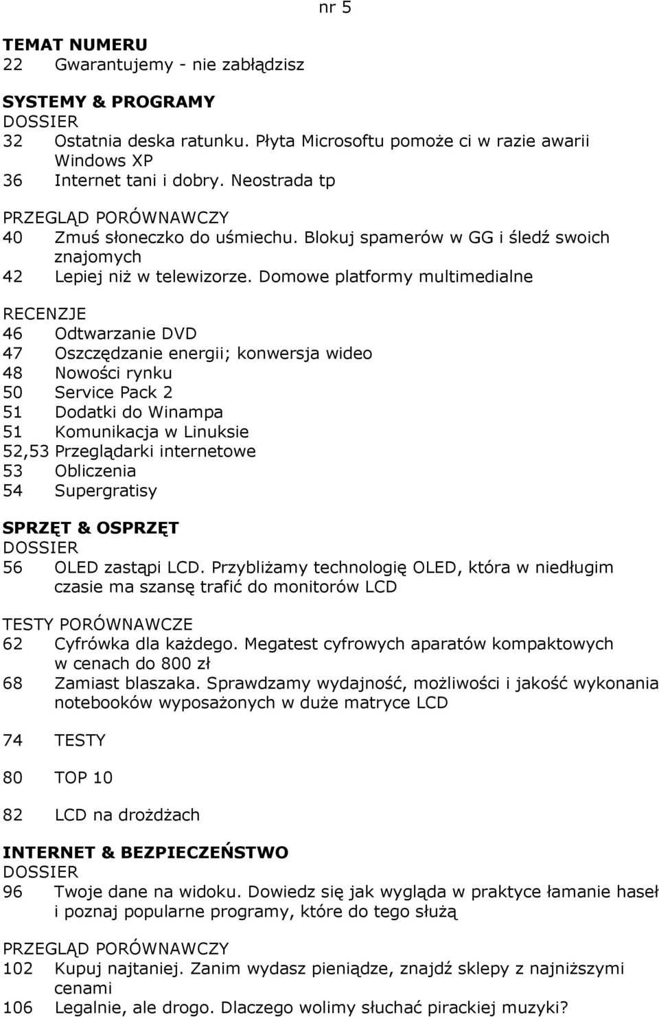 Domowe platformy multimedialne 46 Odtwarzanie DVD 47 Oszczędzanie energii; konwersja wideo 48 Nowości rynku 50 Service Pack 2 51 Dodatki do Winampa 51 Komunikacja w Linuksie 52,53 Przeglądarki