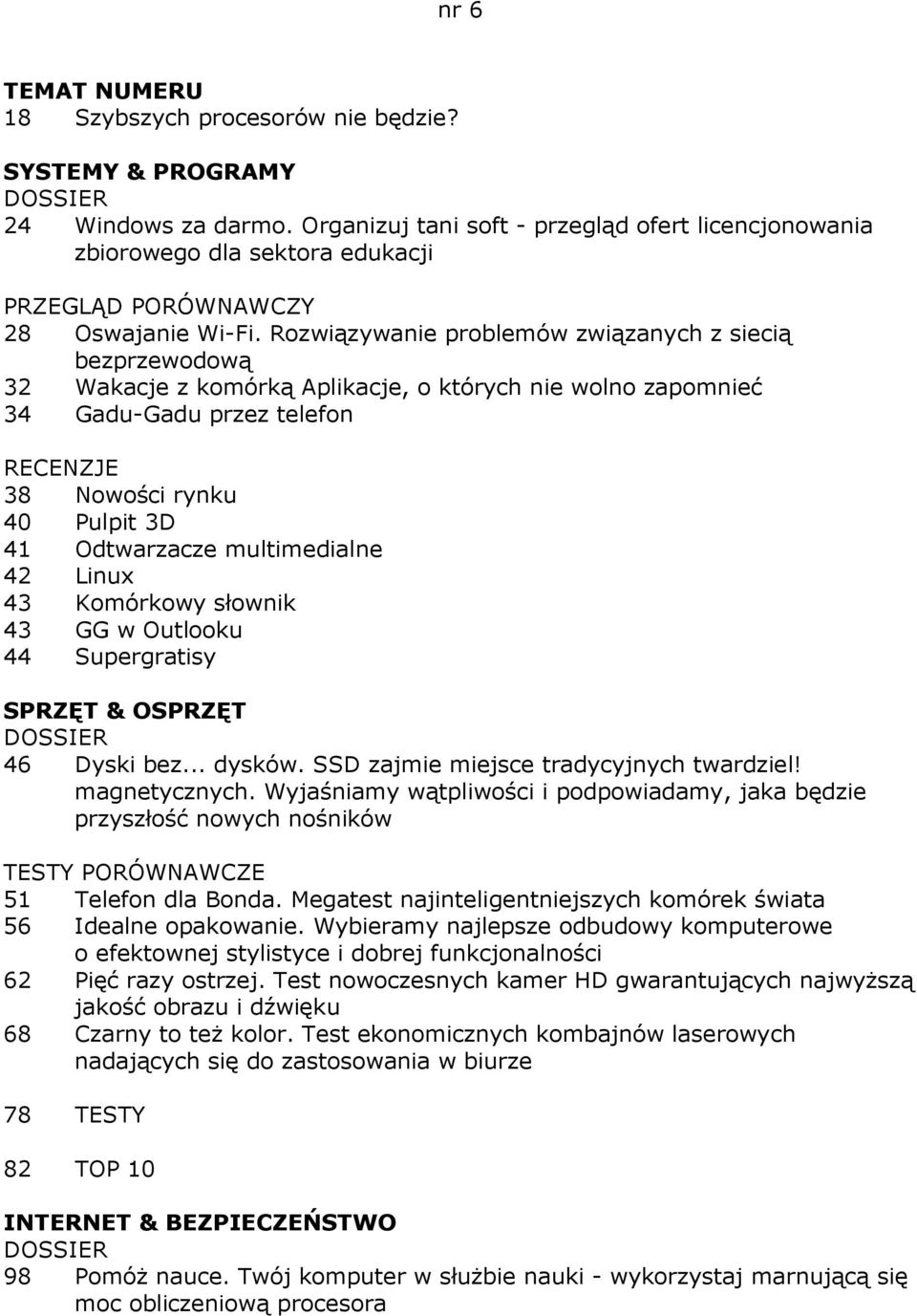 multimedialne 42 Linux 43 Komórkowy słownik 43 GG w Outlooku 44 Supergratisy SPRZĘT & OSPRZĘT 46 Dyski bez... dysków. SSD zajmie miejsce tradycyjnych twardziel! magnetycznych.