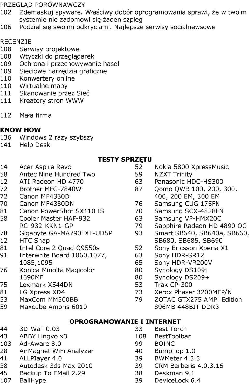 Skanowanie przez Sieć 111 Kreatory stron WWW 112 Mała firma KNOW HOW 136 Windows 2 razy szybszy 141 Help Desk 14 Acer Aspire Revo 58 Antec Nine Hundred Two 12 ATI Radeon HD 4770 72 Brother MFC-7840W