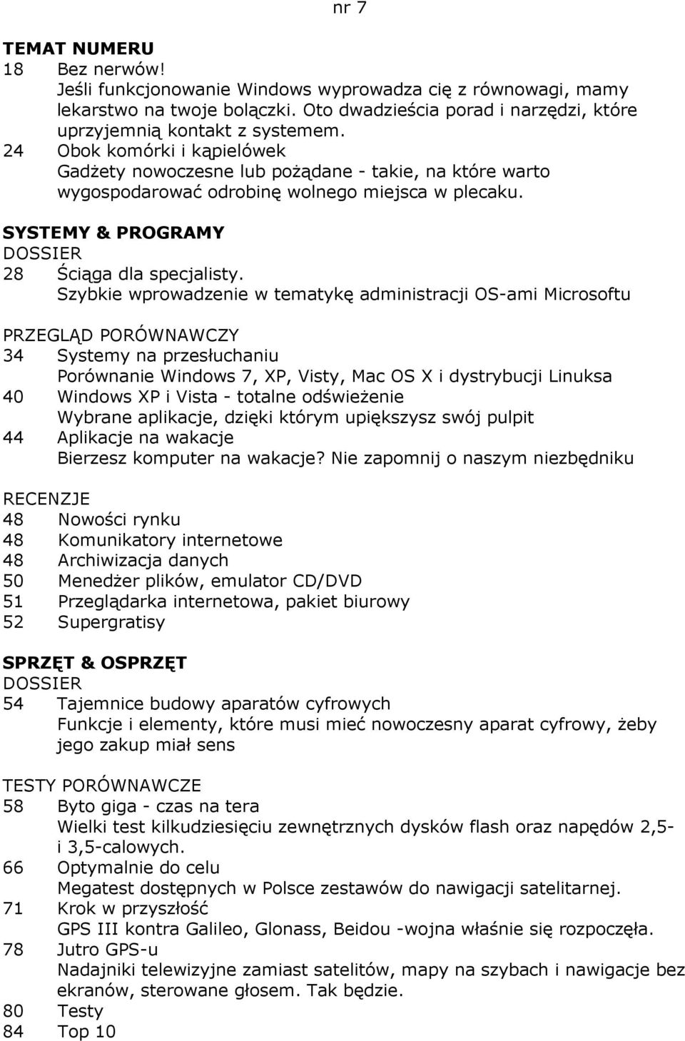 Szybkie wprowadzenie w tematykę administracji OS-ami Microsoftu 34 Systemy na przesłuchaniu Porównanie Windows 7, XP, Visty, Mac OS X i dystrybucji Linuksa 40 Windows XP i Vista - totalne odświeŝenie