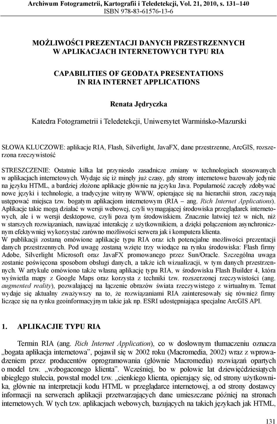 Katedra Fotogrametrii i Teledetekcji, Uniwersytet Warmińsko-Mazurski SŁOWA KLUCZOWE: aplikacje RIA, Flash, Silverlight, JavaFX, dane przestrzenne, ArcGIS, rozszerzona rzeczywistość STRESZCZENIE: