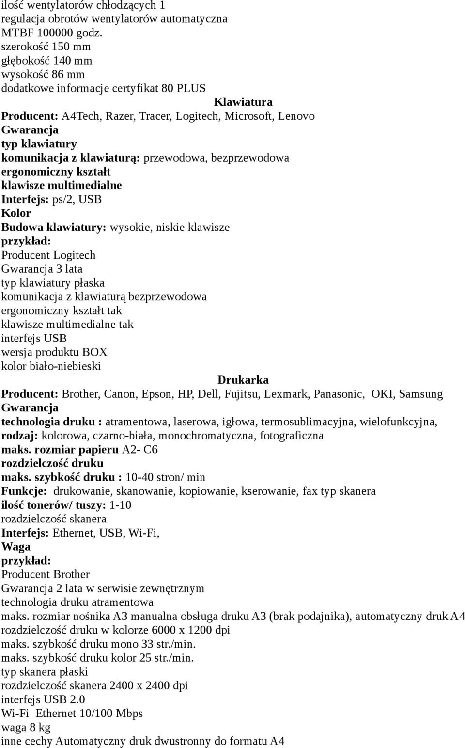 klawiaturą: przewodowa, bezprzewodowa ergonomiczny kształt klawisze multimedialne Interfejs: ps/2, USB Kolor Budowa klawiatury: wysokie, niskie klawisze Producent Logitech 3 lata typ klawiatury