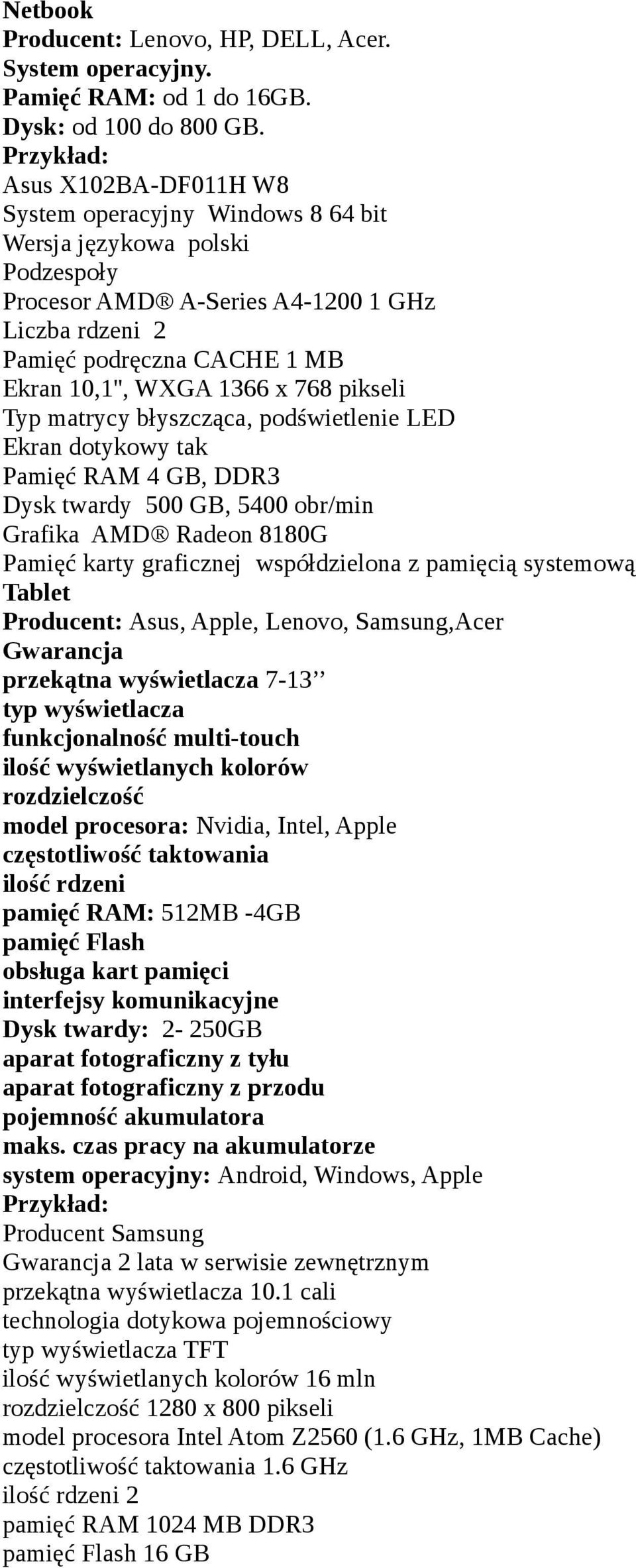 768 pikseli Typ matrycy błyszcząca, podświetlenie LED Ekran dotykowy tak Pamięć RAM 4 GB, DDR3 Dysk twardy 500 GB, 5400 obr/min Grafika AMD Radeon 8180G Pamięć karty graficznej współdzielona z