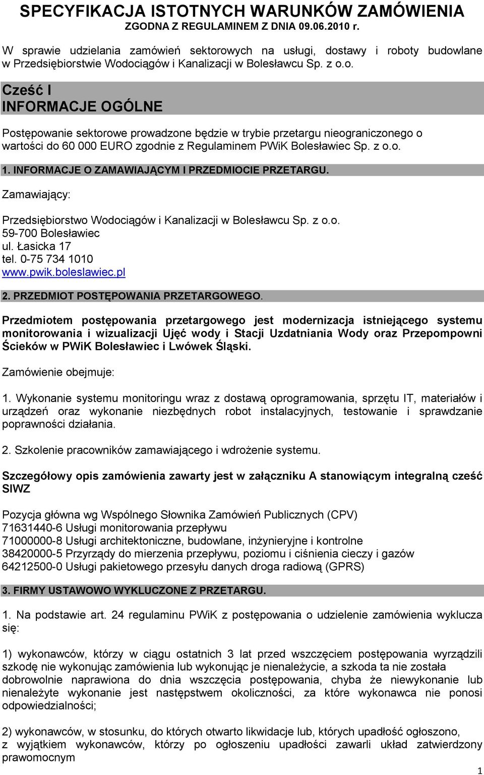 owych na usługi, dostawy i roboty budowlane w Przedsiębiorstwie Wodociągów i Kanalizacji w Bolesławcu Sp. z o.o. Cześć I INFORMACJE OGÓLNE Postępowanie sektorowe prowadzone będzie w trybie przetargu nieograniczonego o wartości do 60 000 EURO zgodnie z Regulaminem PWiK Bolesławiec Sp.