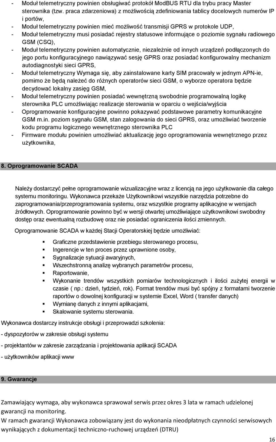 posiadać rejestry statusowe informujące o poziomie sygnału radiowego GSM (CSQ), - Moduł telemetryczny powinien automatycznie, niezależnie od innych urządzeń podłączonych do jego portu