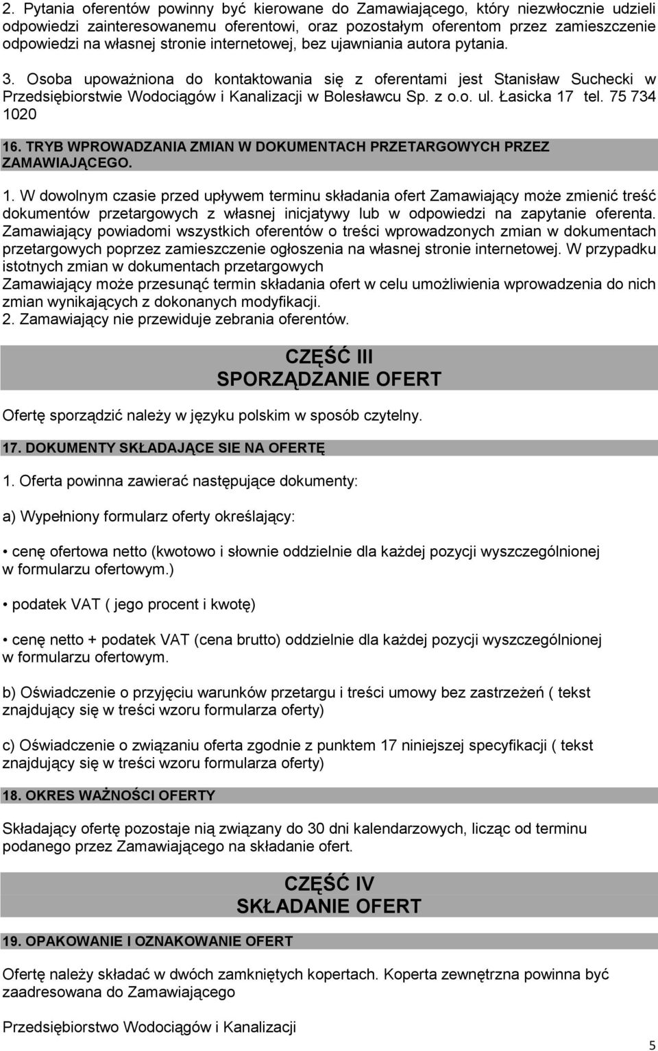 Łasicka 17 tel. 75 734 1020 16. TRYB WPROWADZANIA ZMIAN W DOKUMENTACH PRZETARGOWYCH PRZEZ ZAMAWIAJĄCEGO. 1. W dowolnym czasie przed upływem terminu składania ofert Zamawiający może zmienić treść dokumentów przetargowych z własnej inicjatywy lub w odpowiedzi na zapytanie oferenta.