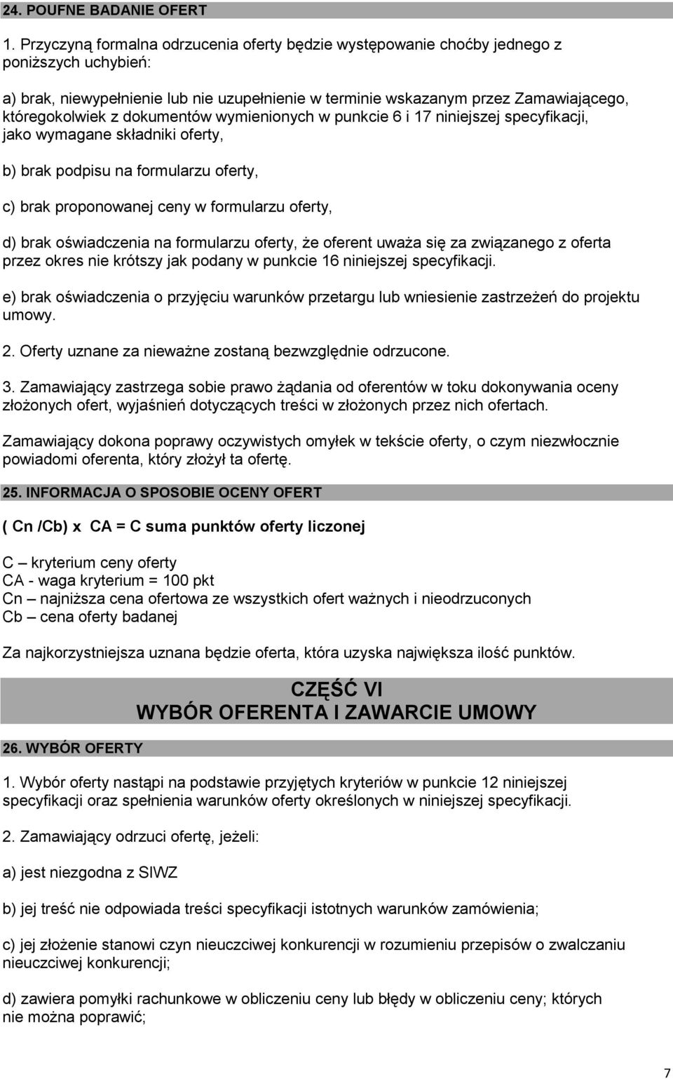 dokumentów wymienionych w punkcie 6 i 17 niniejszej specyfikacji, jako wymagane składniki oferty, b) brak podpisu na formularzu oferty, c) brak proponowanej ceny w formularzu oferty, d) brak