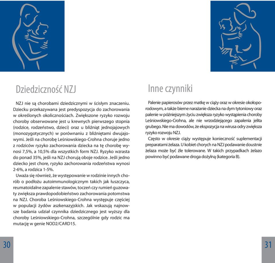 Jeśli na chorobę Leśniowskiego-Crohna choruje jedno z rodziców ryzyko zachorowania dziecka na tę chorobę wynosi 7,5%, a 10,5% dla wszystkich form NZJ.