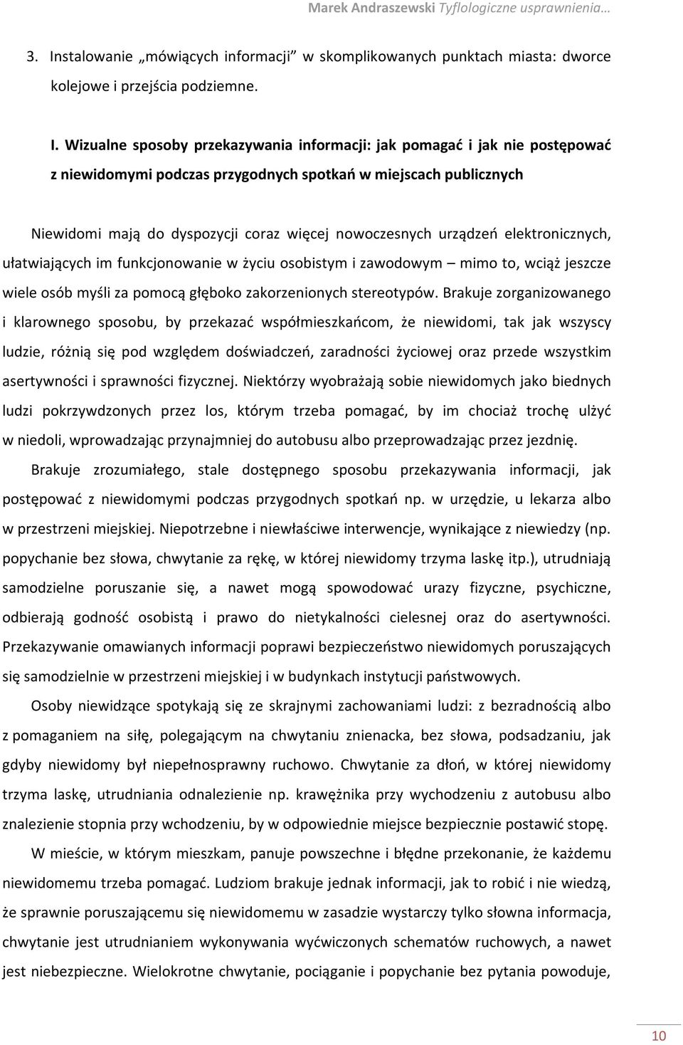 Wizualne sposoby przekazywania informacji: jak pomagać i jak nie postępować z niewidomymi podczas przygodnych spotkań w miejscach publicznych Niewidomi mają do dyspozycji coraz więcej nowoczesnych