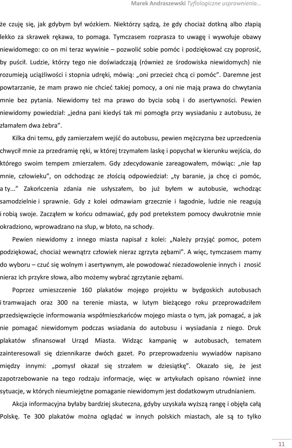 Ludzie, którzy tego nie doświadczają (również ze środowiska niewidomych) nie rozumieją uciążliwości i stopnia udręki, mówią: oni przecież chcą ci pomóc.