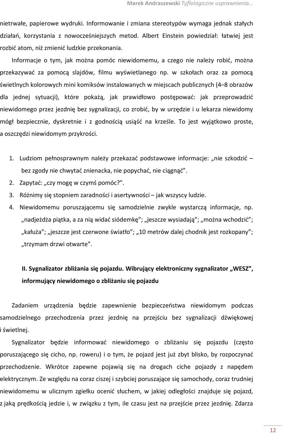 Informacje o tym, jak można pomóc niewidomemu, a czego nie należy robić, można przekazywać za pomocą slajdów, filmu wyświetlanego np.