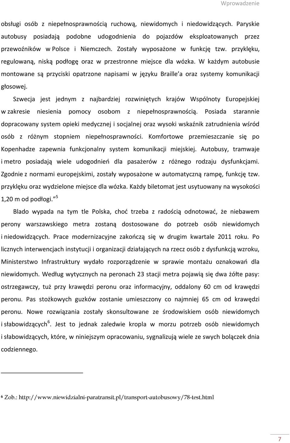 przyklęku, regulowaną, niską podłogę oraz w przestronne miejsce dla wózka. W każdym autobusie montowane są przyciski opatrzone napisami w języku Braille a oraz systemy komunikacji głosowej.