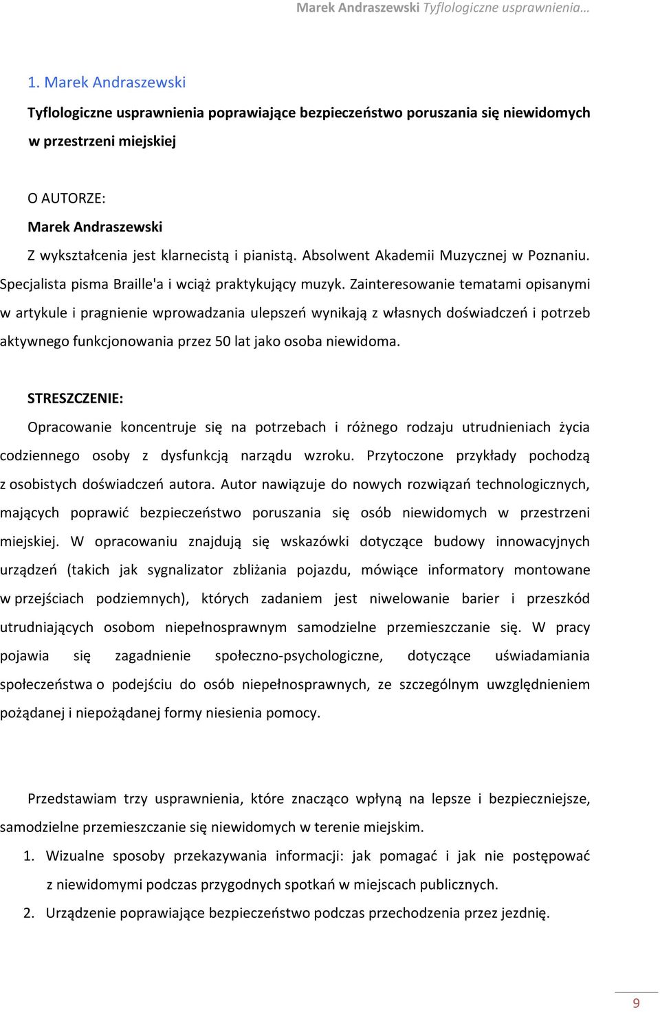 Absolwent Akademii Muzycznej w Poznaniu. Specjalista pisma Braille'a i wciąż praktykujący muzyk.