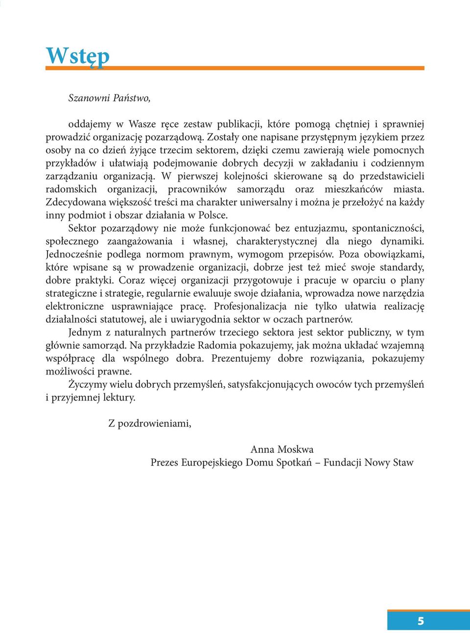 codziennym zarządzaniu organizacją. W pierwszej kolejności skierowane są do przedstawicieli radomskich organizacji, pracowników samorządu oraz mieszkańców miasta.