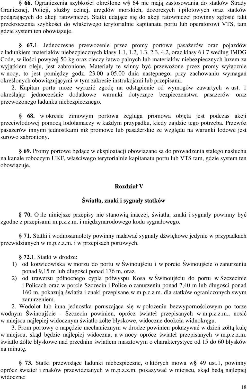 1. Jednoczesne przewożenie przez promy portowe pasażerów oraz pojazdów z ładunkiem materiałów niebezpiecznych klasy 1.1, 1.2, 1.3, 2.3, 4.