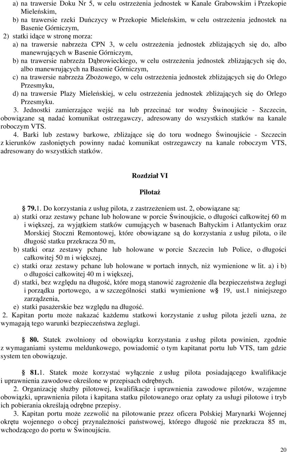 Dąbrowieckiego, w celu ostrzeżenia jednostek zbliżających się do, albo manewrujących na Basenie Górniczym, c) na trawersie nabrzeża Zbożowego, w celu ostrzeżenia jednostek zbliżających się do Orlego