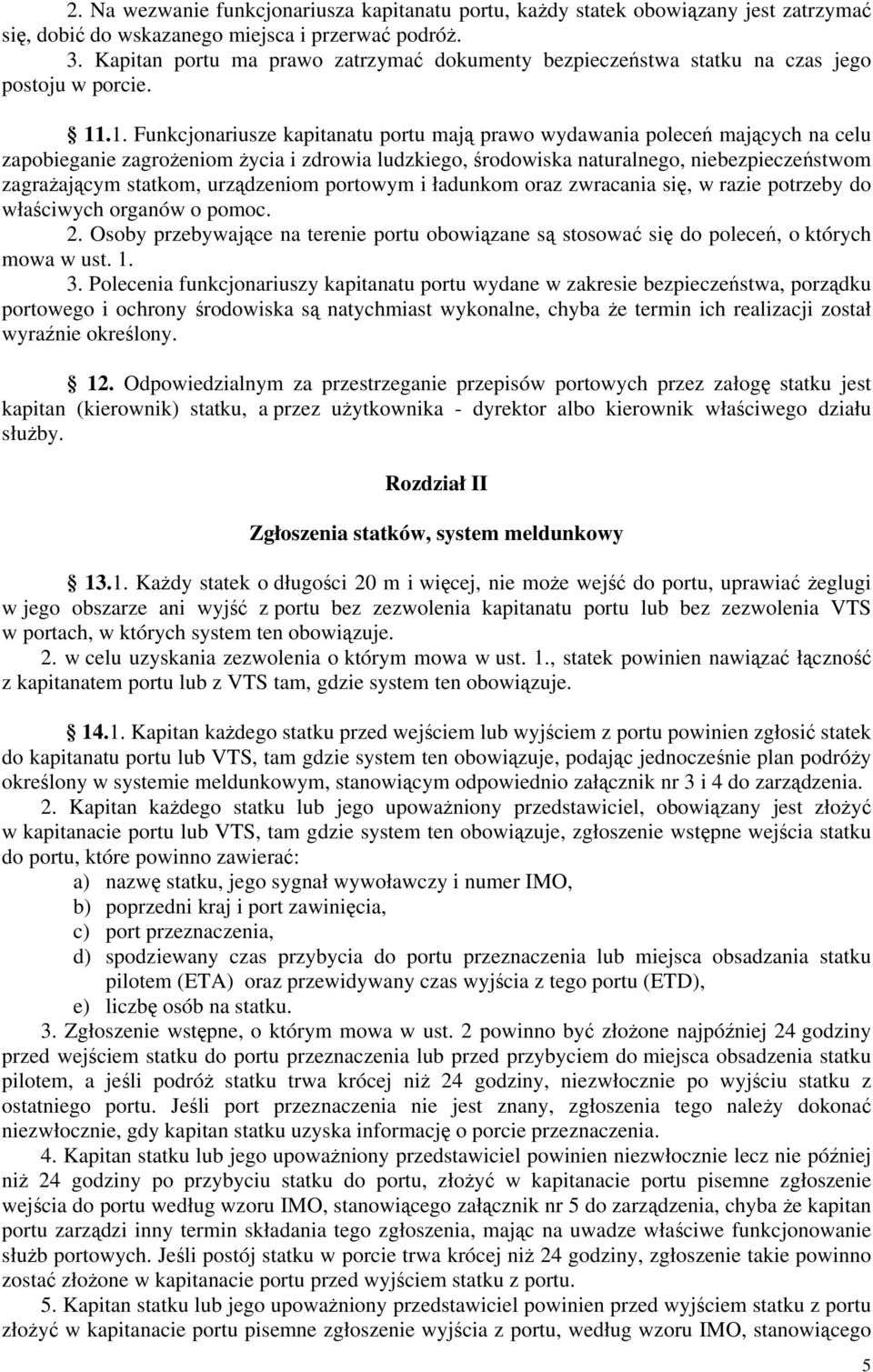 .1. Funkcjonariusze kapitanatu portu mają prawo wydawania poleceń mających na celu zapobieganie zagrożeniom życia i zdrowia ludzkiego, środowiska naturalnego, niebezpieczeństwom zagrażającym statkom,