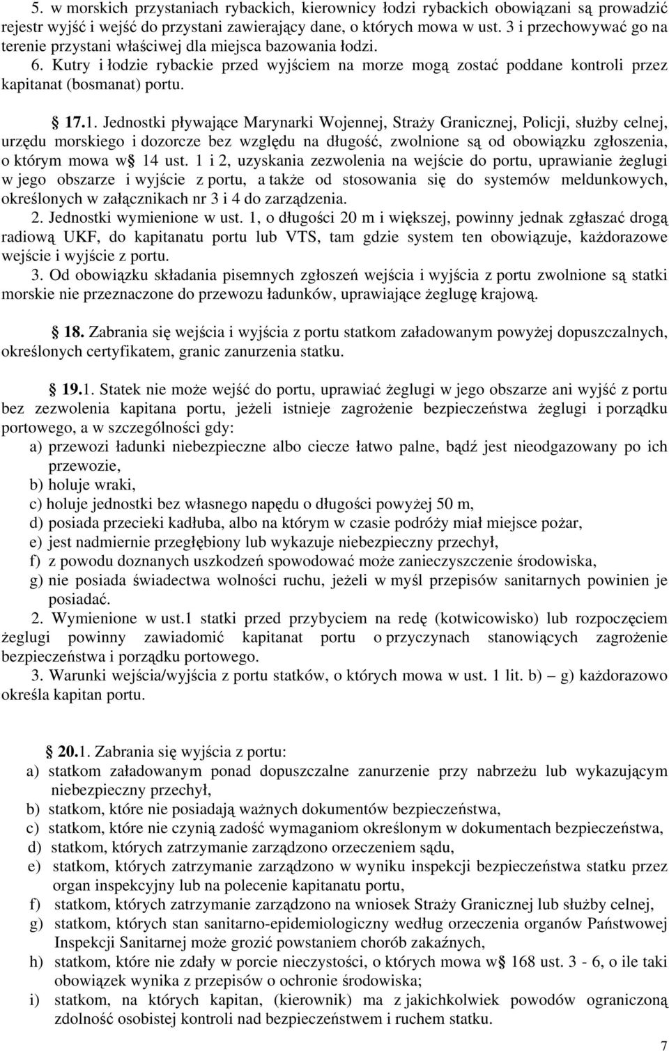 .1. Jednostki pływające Marynarki Wojennej, Straży Granicznej, Policji, służby celnej, urzędu morskiego i dozorcze bez względu na długość, zwolnione są od obowiązku zgłoszenia, o którym mowa w 14 ust.