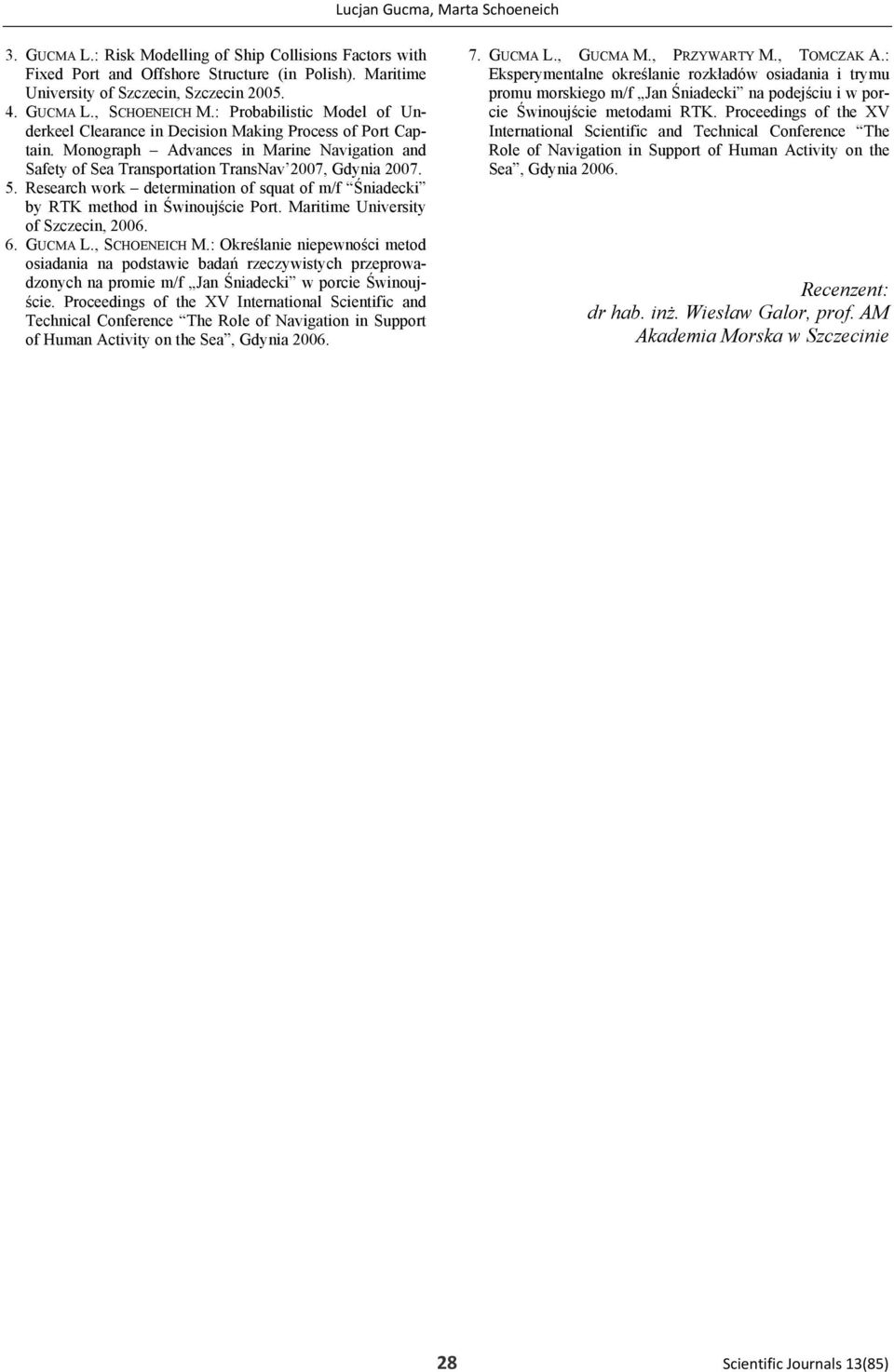 Research work determnaton of squat of m/f Śnadeck by RTK method n Śwnoujśce Port. Martme Unversty of Szczecn, 2006. 6. GUCMA L., SCHOENEICH M.