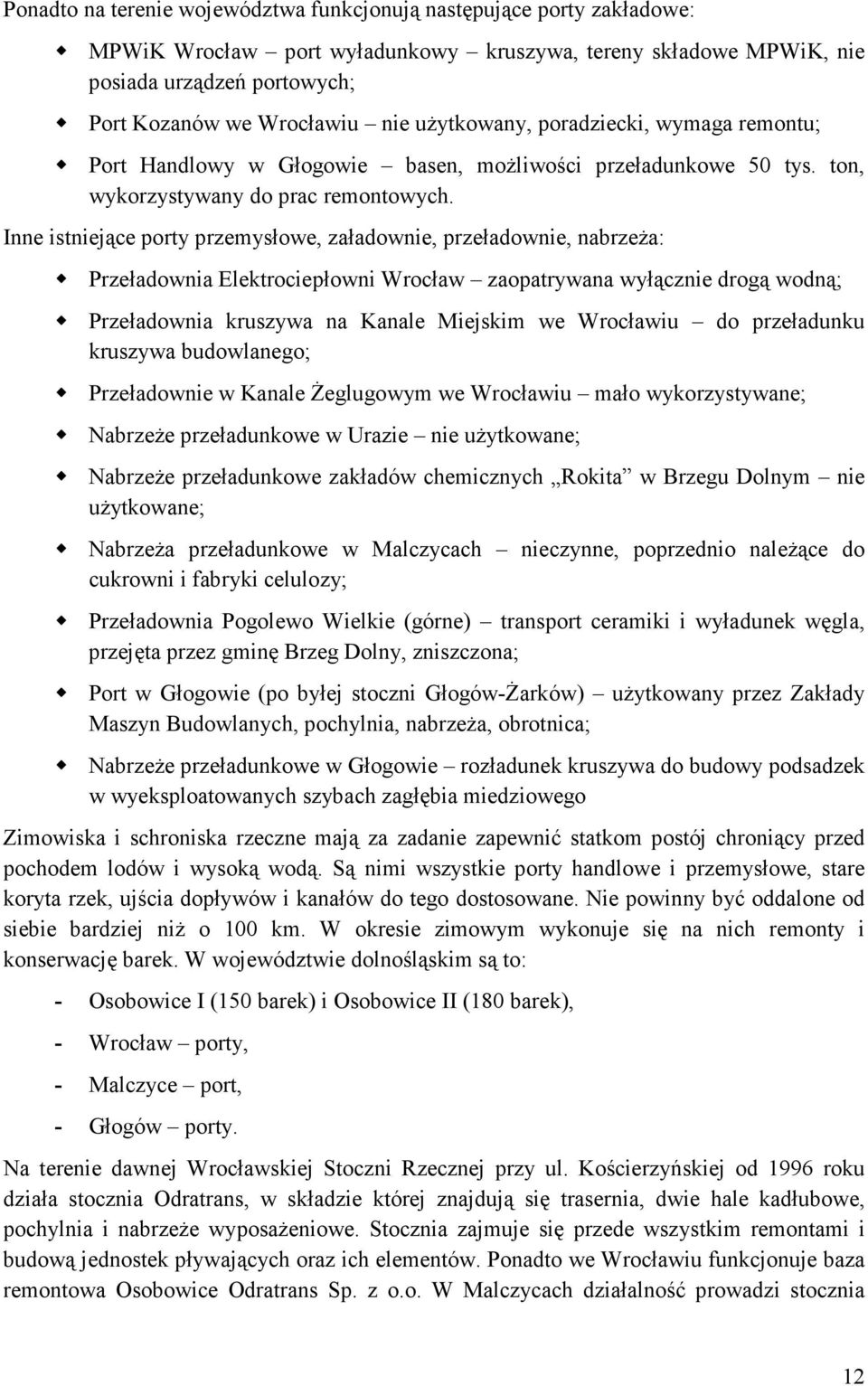 Inne istniejące porty przemysłowe, załadownie, przeładownie, nabrzeŝa: Przeładownia Elektrociepłowni Wrocław zaopatrywana wyłącznie drogą wodną; Przeładownia kruszywa na Kanale Miejskim we Wrocławiu