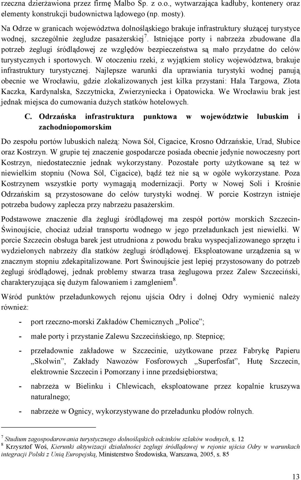 Istniejące porty i nabrzeŝa zbudowane dla potrzeb Ŝeglugi śródlądowej ze względów bezpieczeństwa są mało przydatne do celów turystycznych i sportowych.