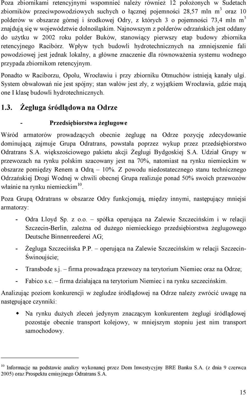 Najnowszym z polderów odrzańskich jest oddany do uŝytku w 2002 roku polder Buków, stanowiący pierwszy etap budowy zbiornika retencyjnego Racibórz.