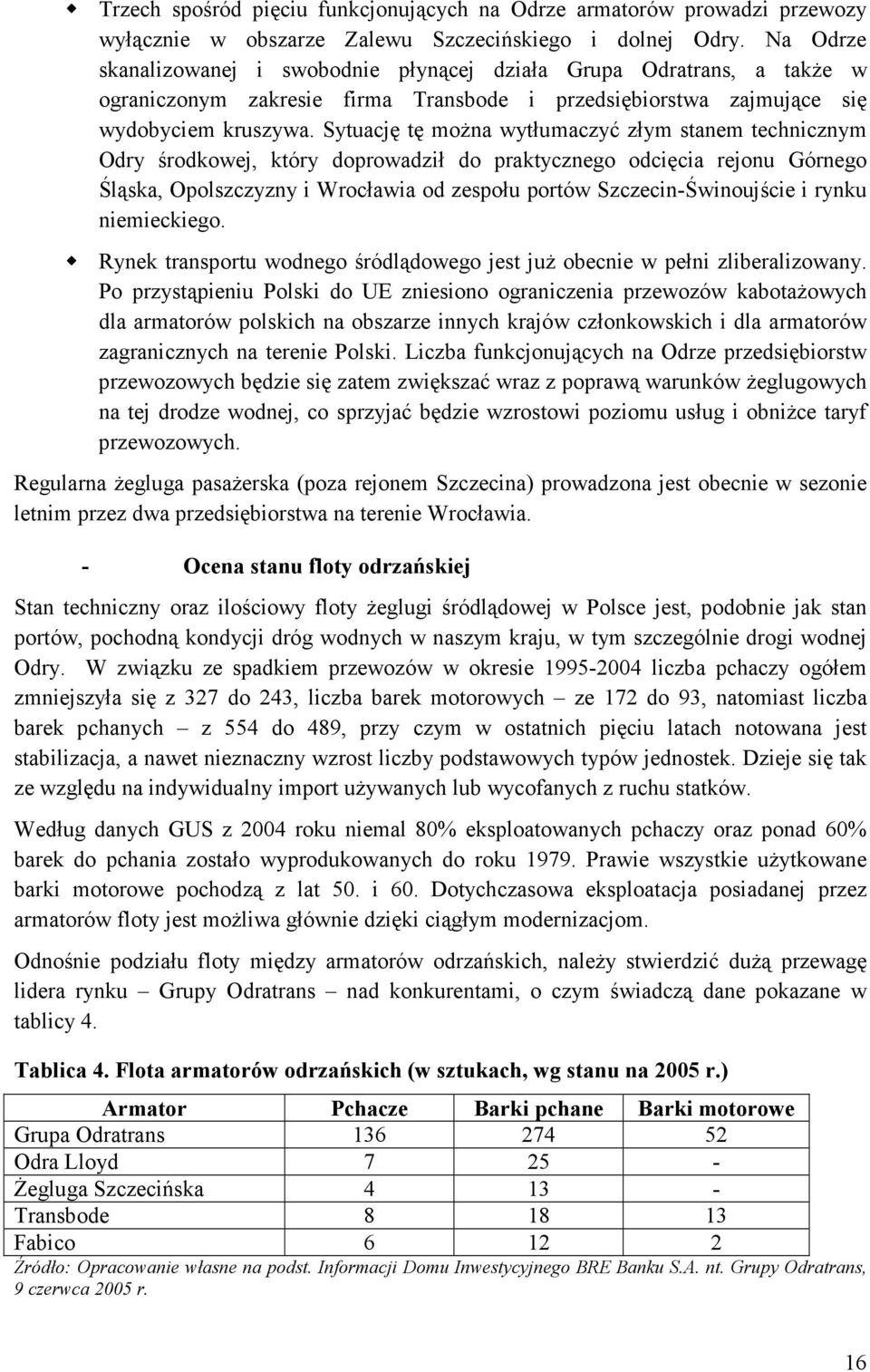 Sytuację tę moŝna wytłumaczyć złym stanem technicznym Odry środkowej, który doprowadził do praktycznego odcięcia rejonu Górnego Śląska, Opolszczyzny i Wrocławia od zespołu portów Szczecin-Świnoujście