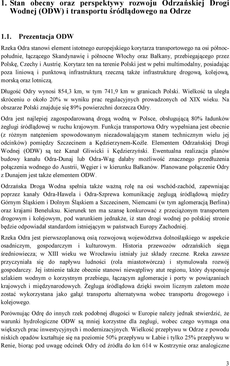 Korytarz ten na terenie Polski jest w pełni multimodalny, posiadając poza liniową i punktową infrastrukturą rzeczną takŝe infrastrukturę drogową, kolejową, morską oraz lotniczą.