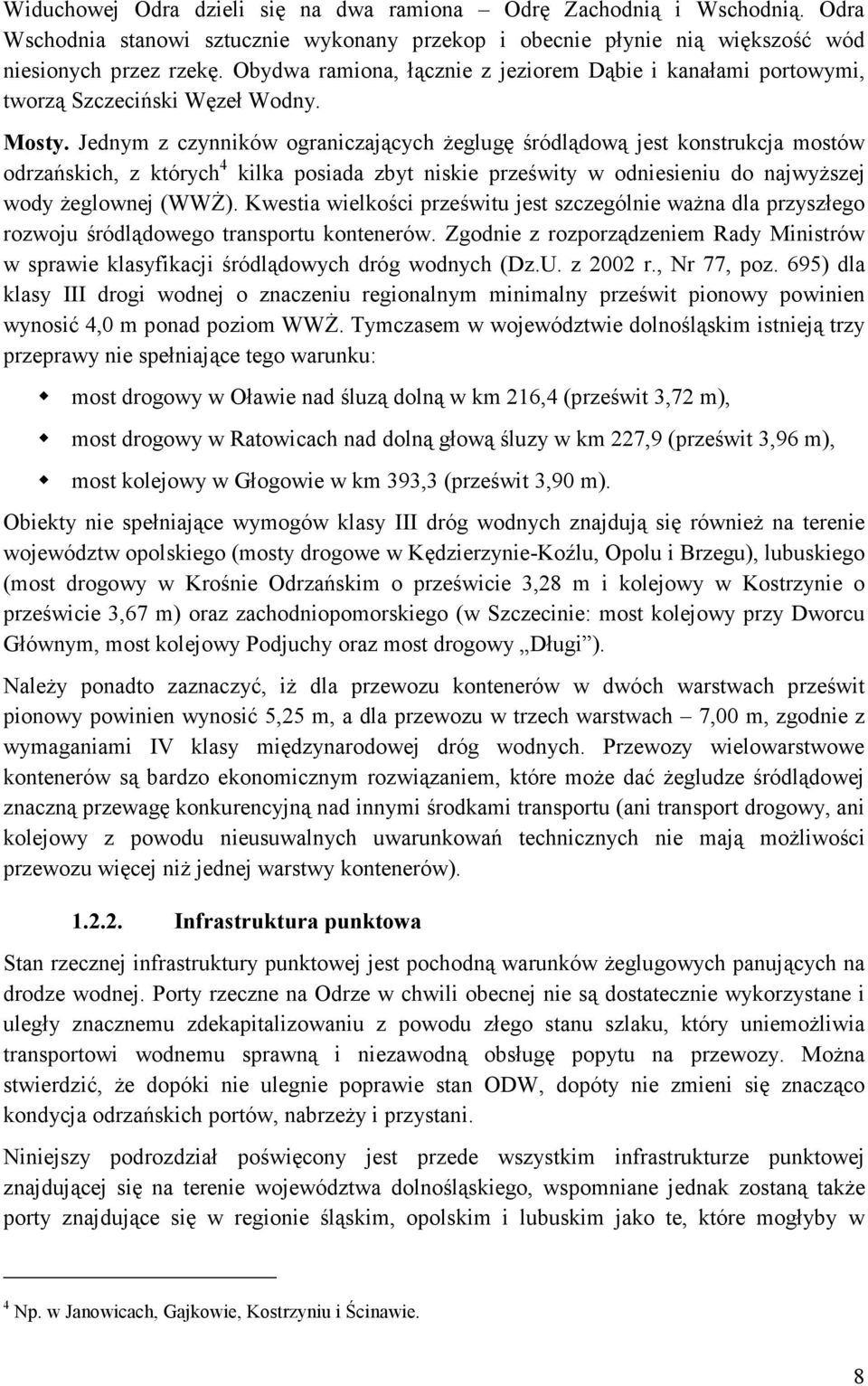 Jednym z czynników ograniczających Ŝeglugę śródlądową jest konstrukcja mostów odrzańskich, z których 4 kilka posiada zbyt niskie prześwity w odniesieniu do najwyŝszej wody Ŝeglownej (WWś).