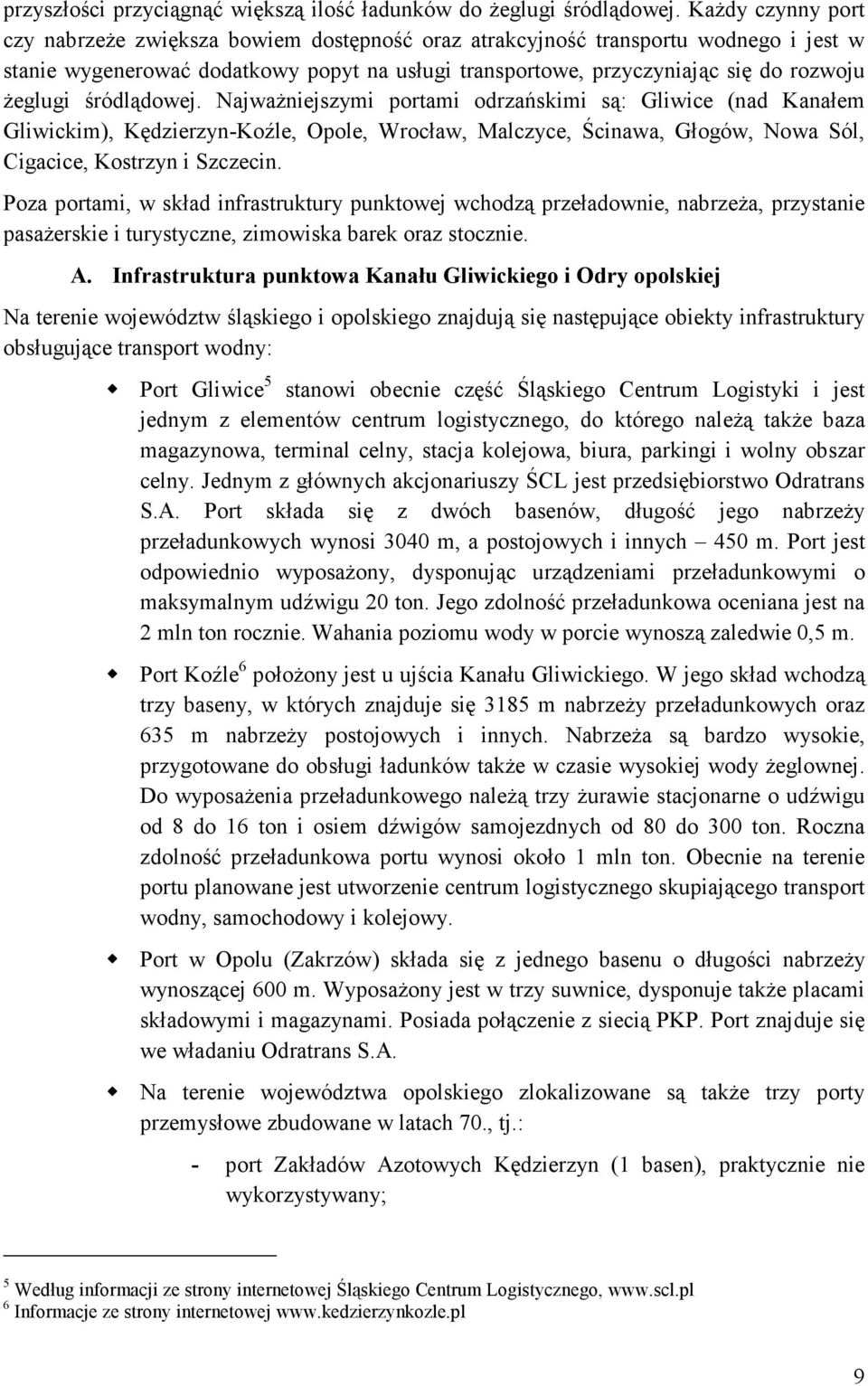 śródlądowej. NajwaŜniejszymi portami odrzańskimi są: Gliwice (nad Kanałem Gliwickim), Kędzierzyn-Koźle, Opole, Wrocław, Malczyce, Ścinawa, Głogów, Nowa Sól, Cigacice, Kostrzyn i Szczecin.