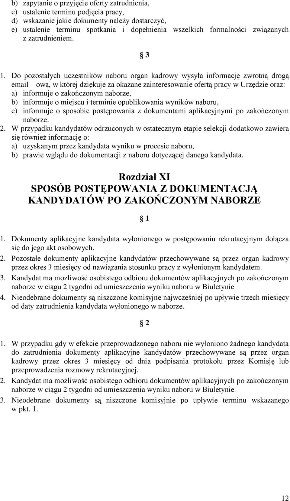 Do pozostałych uczestników naboru organ kadrowy wysyła informację zwrotną drogą email ową, w której dziękuje za okazane zainteresowanie ofertą pracy w Urzędzie oraz: a) informuje o zakończonym